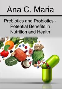 Prebiotics and Probiotics - Potential Benefits in Nutrition and Health